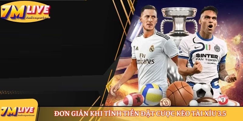 Đơn giản khi tính tiền đặt cược kèo Tài Xỉu 3.5